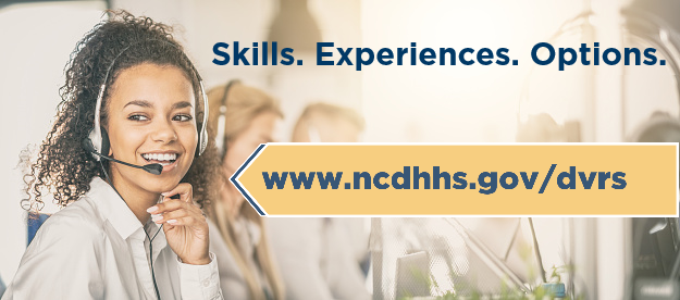 Skills. Experience. Options. www.ncdhhs.gov/dvrs