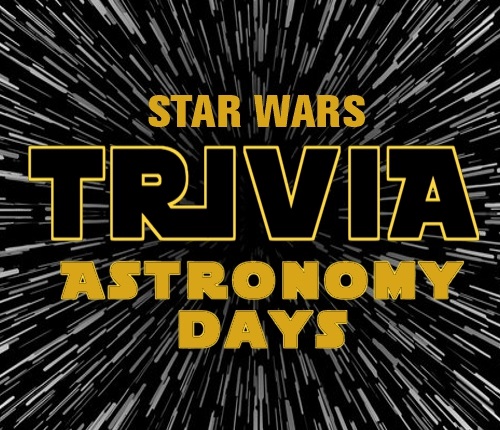 Text reads: Star Wars Trivia Astronomy Days in Star Wars font with streaming stars (like you are in light speed)