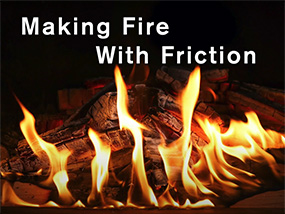 Making Fire With Friction