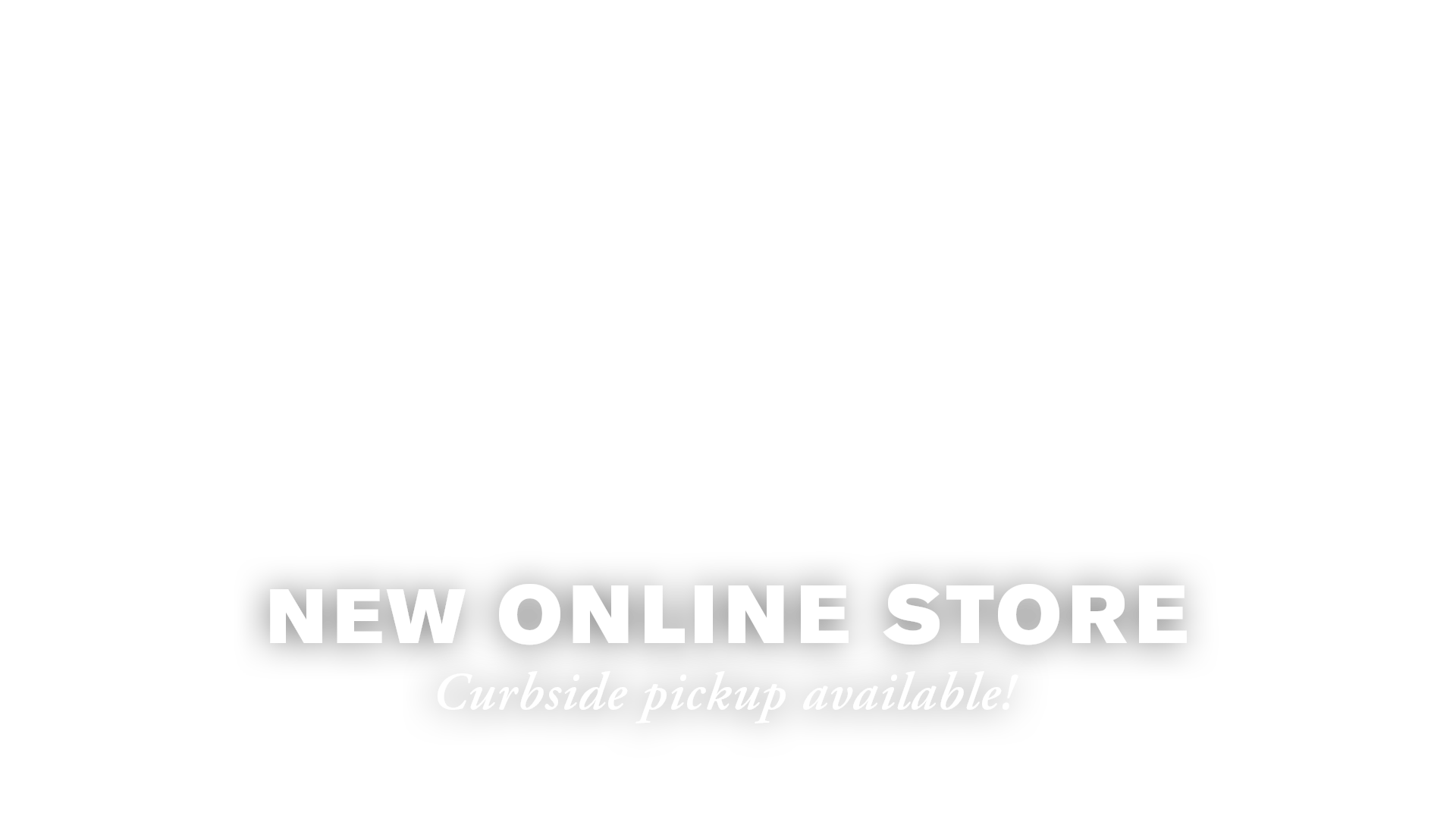 New Online Store. Curbside pickup available!