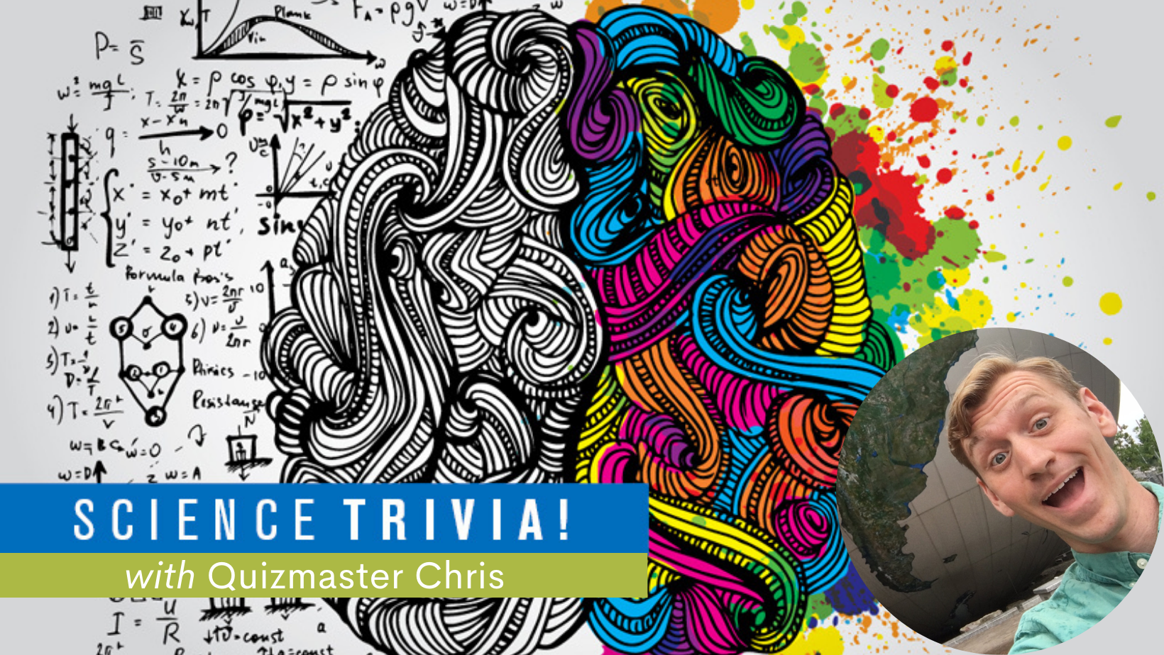 Graphic of a brain with half in black and white, surrounded by equations. Other half is in rainbow color splashes. Foreground contains text "Science trivia with Quizmaster Chris" and a photo of white male mid thirties with blonde hair smiling is in the bottom right corner.