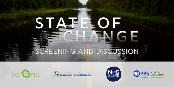 Image of a flooded roadway flanked by trees. The title reads, "State of Change Screening and Discussion." Logos for Sci NC, the North Carolina Museum of Natural Sciences, NC Science Festival, and PBS North Carolina are displayed at the bottom.