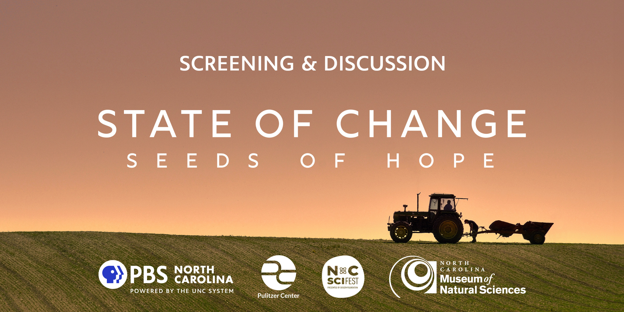 A photo of a farm tractor sits on a ridge in a field and is silhouetted against a orange background. Text reads "Screening and Discussion," "State of Change: Seeds of Hope." Includes logos for PBS North Carolina, NC Science Festival, NC Museum of Natural Sciences and Pulitzer Center