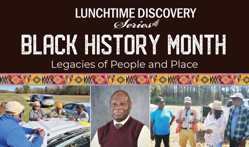 a graphic with text reading "Lunchtime Discovery Series Black History Month: Legacies of People and Places," with three photos. On the bottom left and right are groups of people studying and surveying land and the middle photo is a portrait photo.