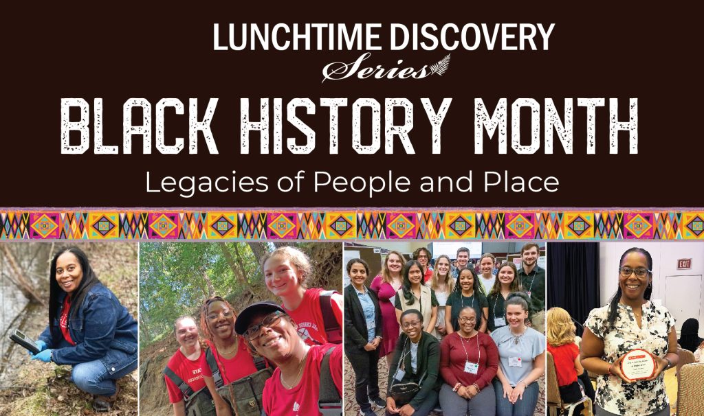 “Lunchtime Discovery Series” banner with the title “Black History Month: Legacies of People and Place,” above four photos showing people engaged in environmental fieldwork, group gatherings, and a recognition ceremony.