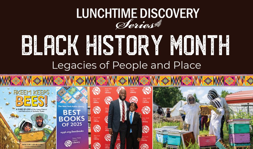 “Lunchtime Discovery Series” banner with the title “Black History Month: Legacies of People and Place,” featuring visuals of a children’s science book about bees, a New York Public Library Best Books display, an author and child at a library event, and beekeepers examining honeycombs outdoors.